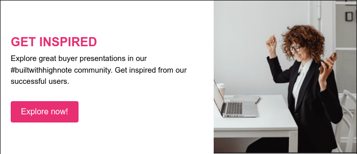 GET INSPIRED Explore great buyer presentations in our #builtwithhighnote community. Get inspired from our successful users. &nbsp;